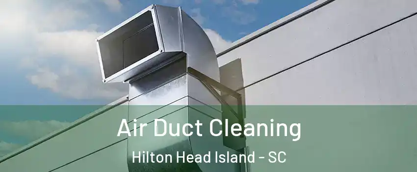  Air Duct Cleaning Hilton Head Island - SC