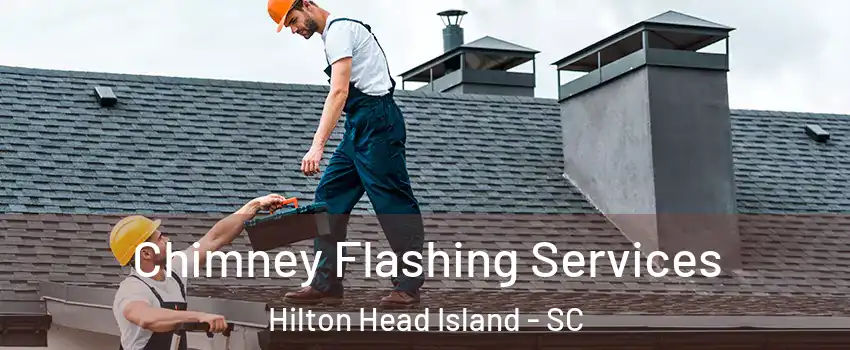 Chimney Flashing Services Hilton Head Island - SC