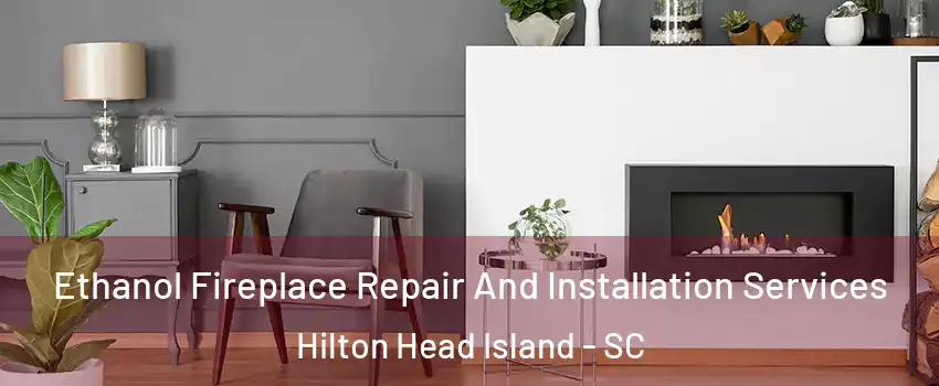  Ethanol Fireplace Repair And Installation Services Hilton Head Island - SC