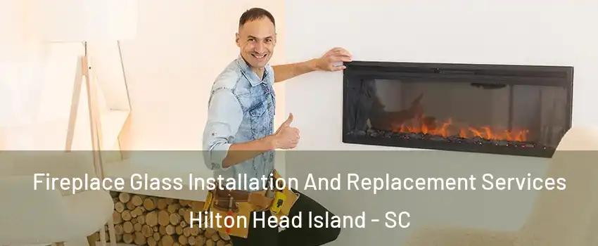  Fireplace Glass Installation And Replacement Services Hilton Head Island - SC