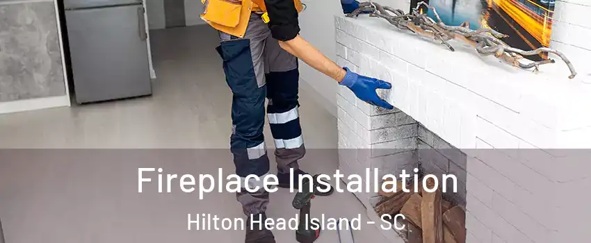  Fireplace Installation Hilton Head Island - SC
