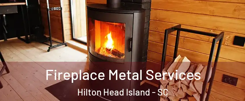Fireplace Metal Services Hilton Head Island - SC