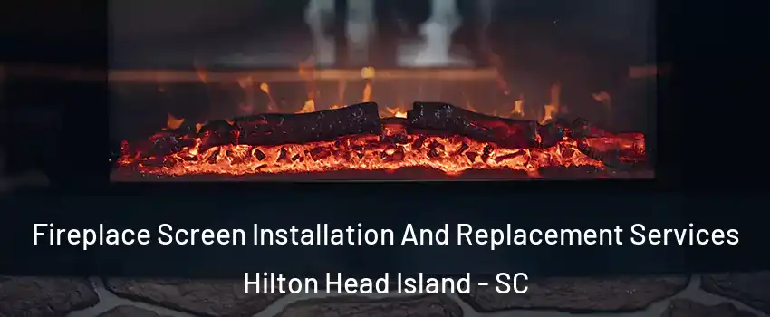  Fireplace Screen Installation And Replacement Services Hilton Head Island - SC
