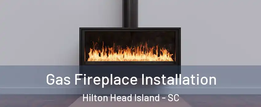  Gas Fireplace Installation Hilton Head Island - SC