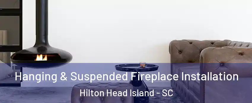  Hanging & Suspended Fireplace Installation Hilton Head Island - SC