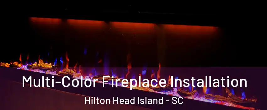  Multi-Color Fireplace Installation Hilton Head Island - SC