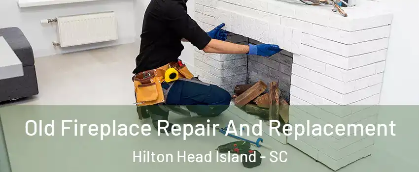  Old Fireplace Repair And Replacement Hilton Head Island - SC