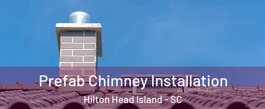 Prefab Chimney Installation Hilton Head Island - SC