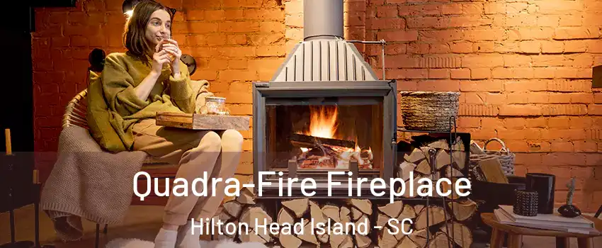  Quadra-Fire Fireplace Hilton Head Island - SC