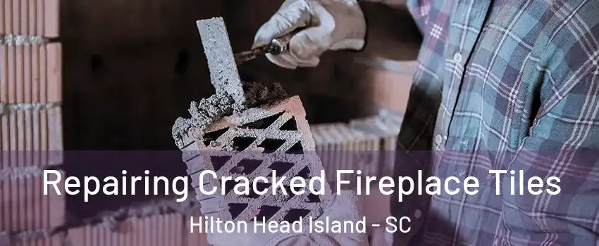  Repairing Cracked Fireplace Tiles Hilton Head Island - SC
