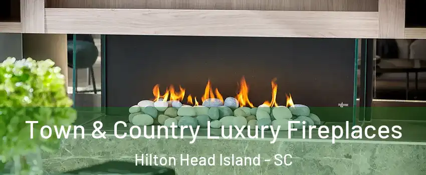  Town & Country Luxury Fireplaces Hilton Head Island - SC