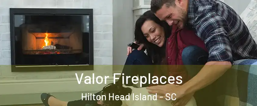  Valor Fireplaces Hilton Head Island - SC
