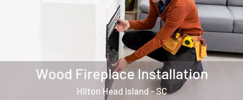  Wood Fireplace Installation Hilton Head Island - SC